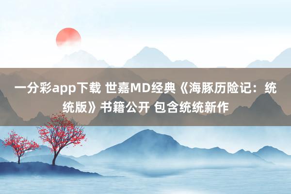 一分彩app下载 世嘉MD经典《海豚历险记：统统版》书籍公开 包含统统新作