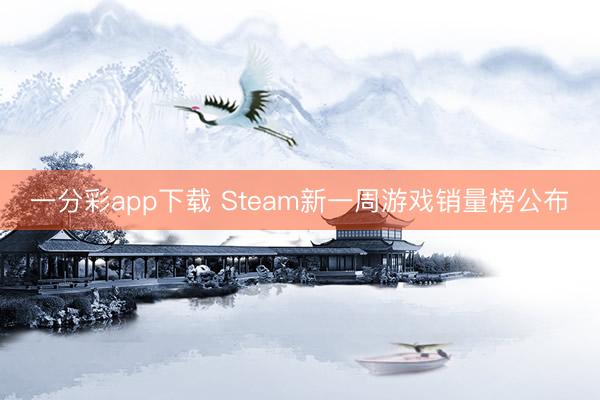 一分彩app下载 Steam新一周游戏销量榜公布